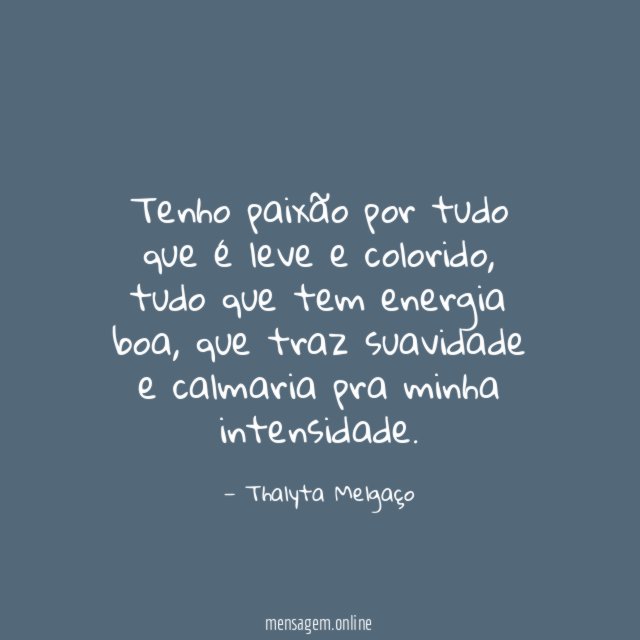 Tenho paixão por tudo que é leve e colorido