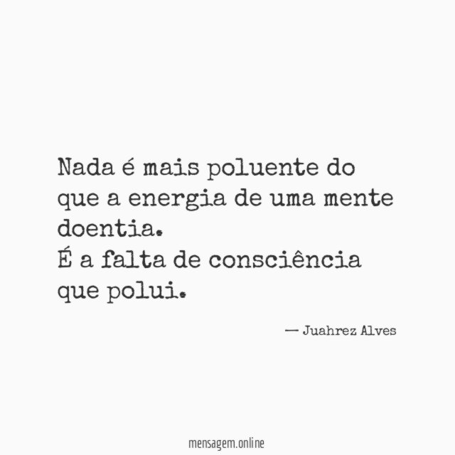 Nada é mais poluente do que a energia de uma mente doentia