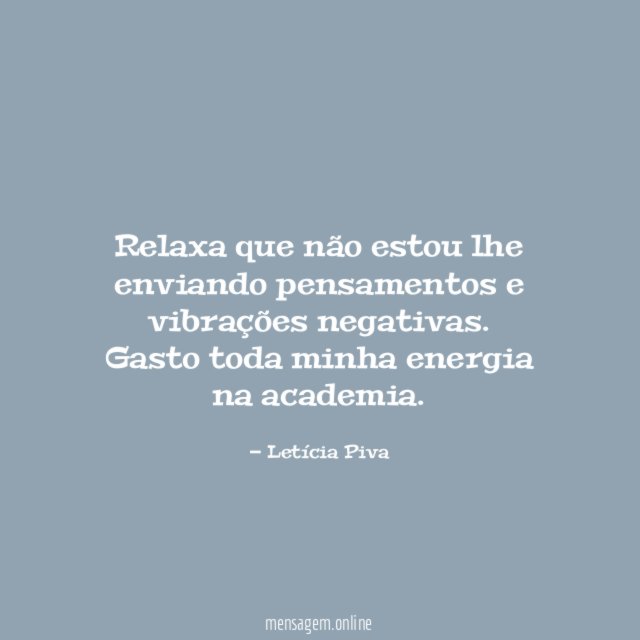 Relaxa que não estou lhe enviando pensamentos e vibrações negativas