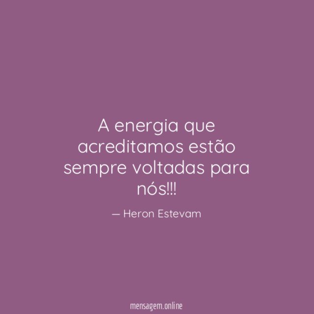 A energia que acreditamos estão sempre voltadas para nós