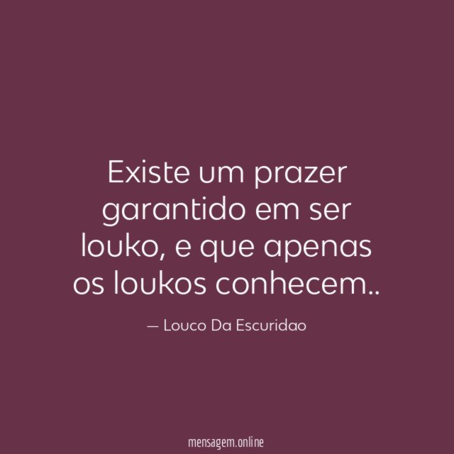 Existe um prazer garantido em ser louko