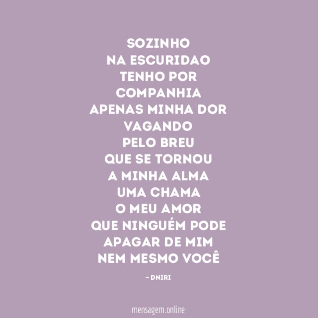 Sozinho
na escuridao
tenho por companhia
apenas minha dor