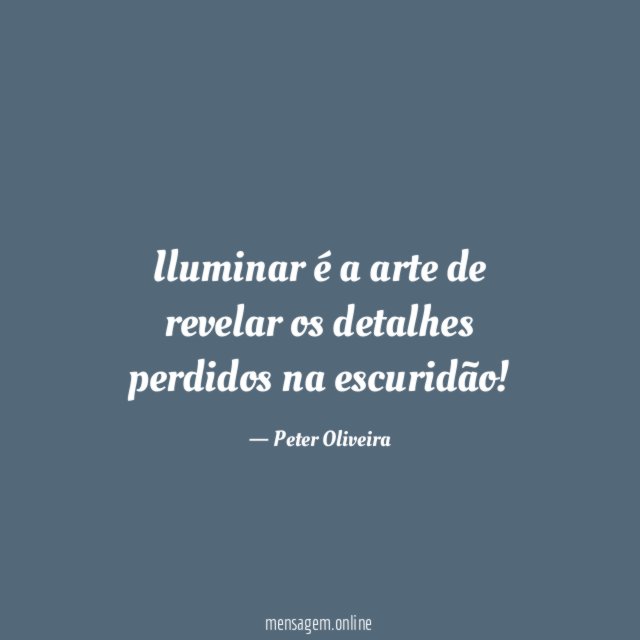 Iluminar é a arte de revelar os detalhes perdidos na escuridão