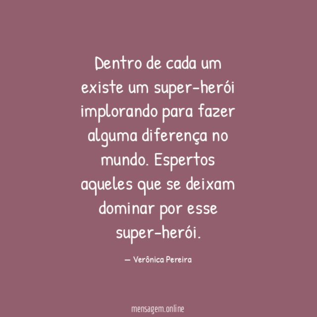 Dentro de cada um existe um super-herói implorando