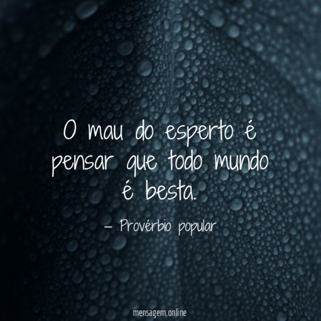 O mau do esperto é pensar que todo mundo é besta