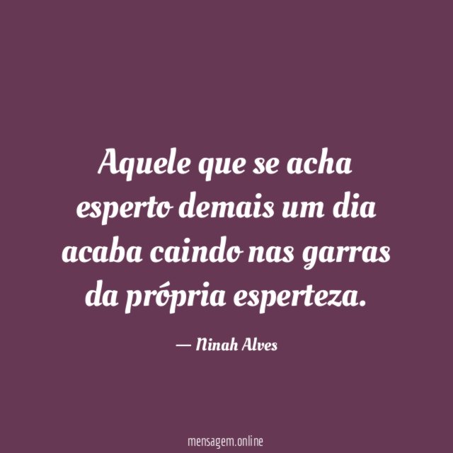 Aquele que se acha esperto demais um dia