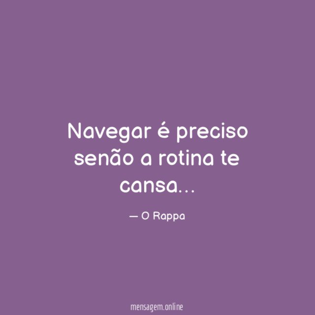 Navegar é preciso senão a rotina te cansa