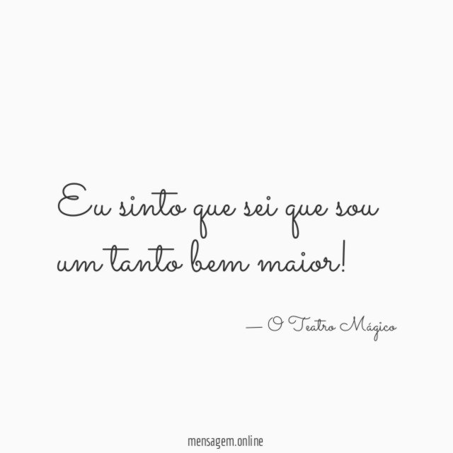 Eu sinto que sei que sou um tanto bem maior