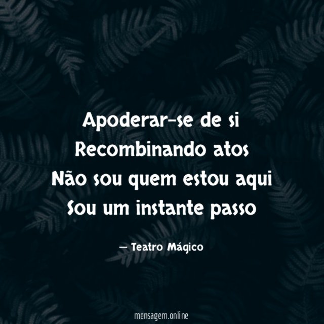 Apoderar-se de si Recombinando atos Não sou quem estou aqui Sou