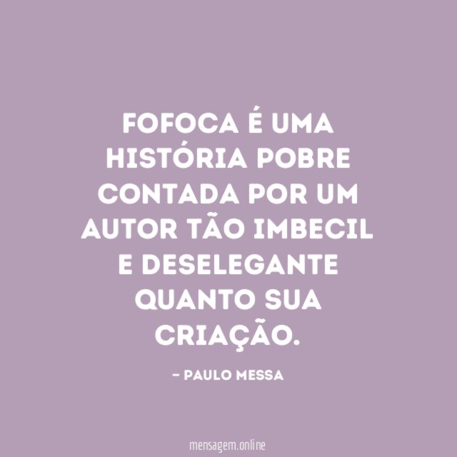 Fofoca é uma história pobre contada por um