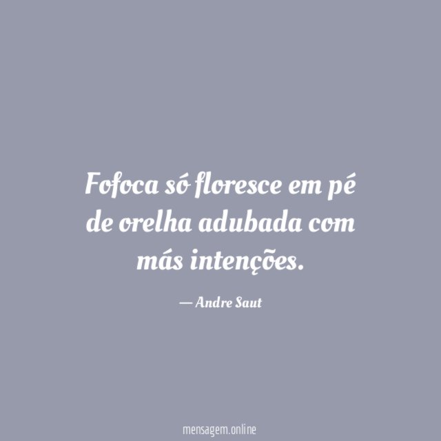 Fofoca só floresce em pé de orelha adubada