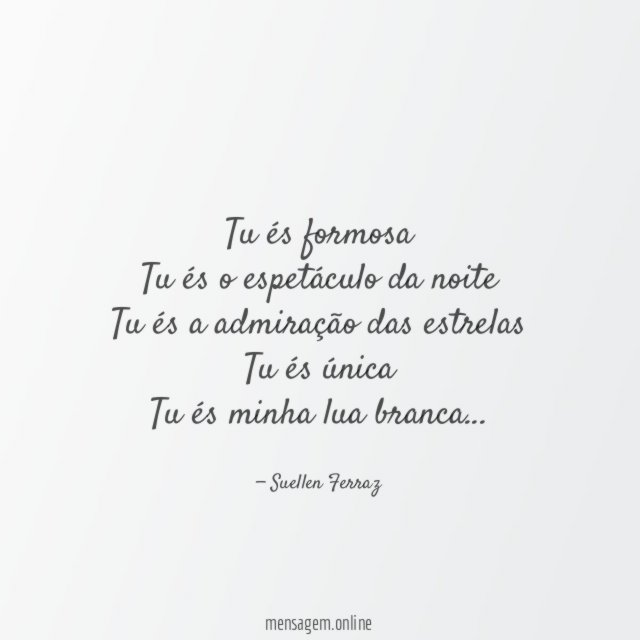 Tu és formosa
Tu és o espetáculo da noite
Tu és a admiração das estrelas
Tu és única