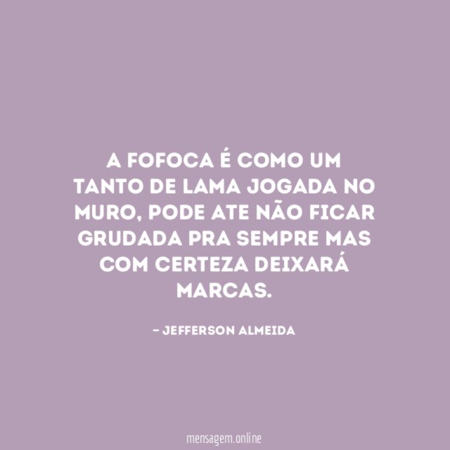 A fofoca é como um tanto de lama jogada no muro