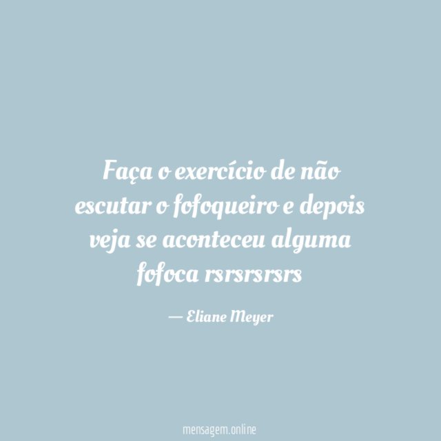 Faça o exercício de não escutar o fofoqueiro