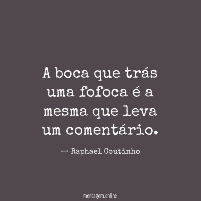 A boca que trás uma fofoca é a