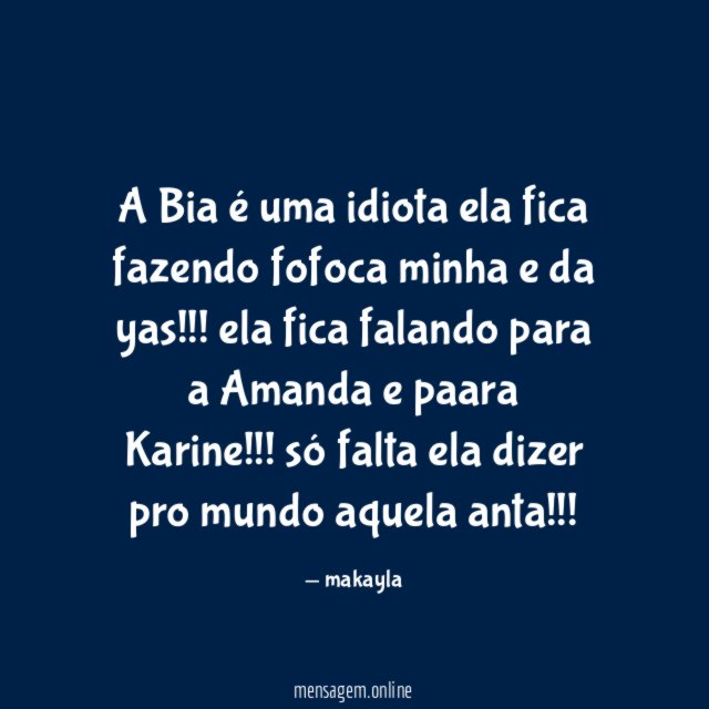 A Bia é uma idiota ela fica fazendo fofoca minha e da yas