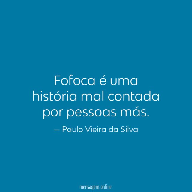 Fofoca é uma história mal contada por pessoas más