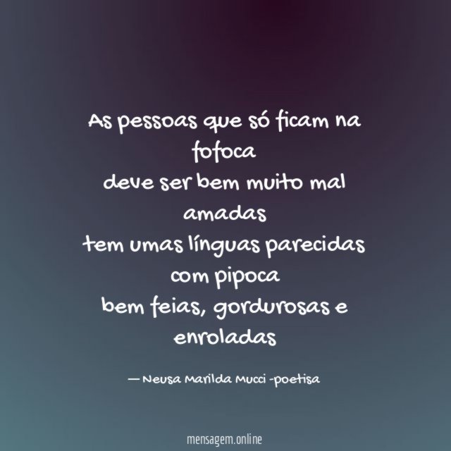 As pessoas que só ficam na fofoca deve ser