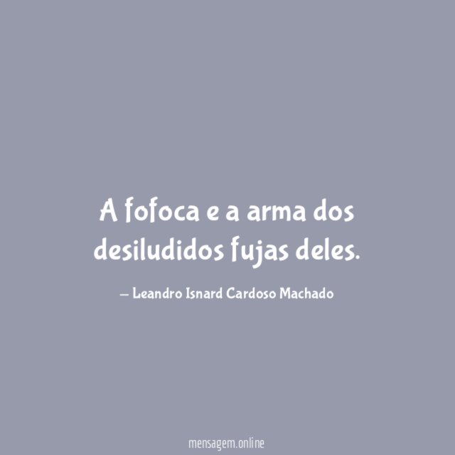 A fofoca e a arma dos desiludidos fujas deles