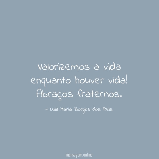 Valorizemos a vida enquanto houver vida