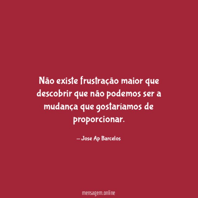 Não existe frustração maior que descobrir que não
