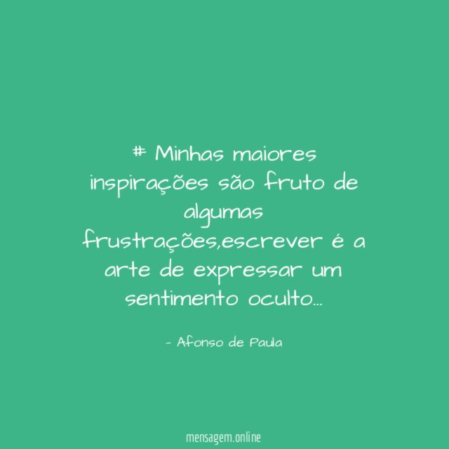 # Minhas maiores inspirações são fruto de algumas frustrações