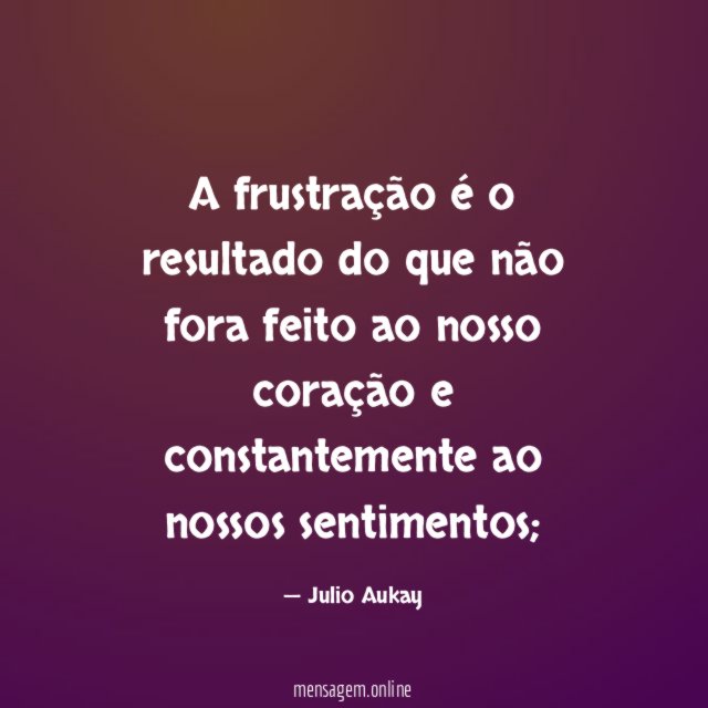A frustração é o resultado do que não