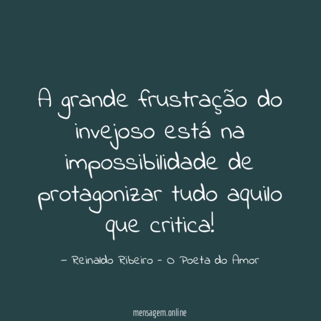 A grande frustração do invejoso está na impossibilidade