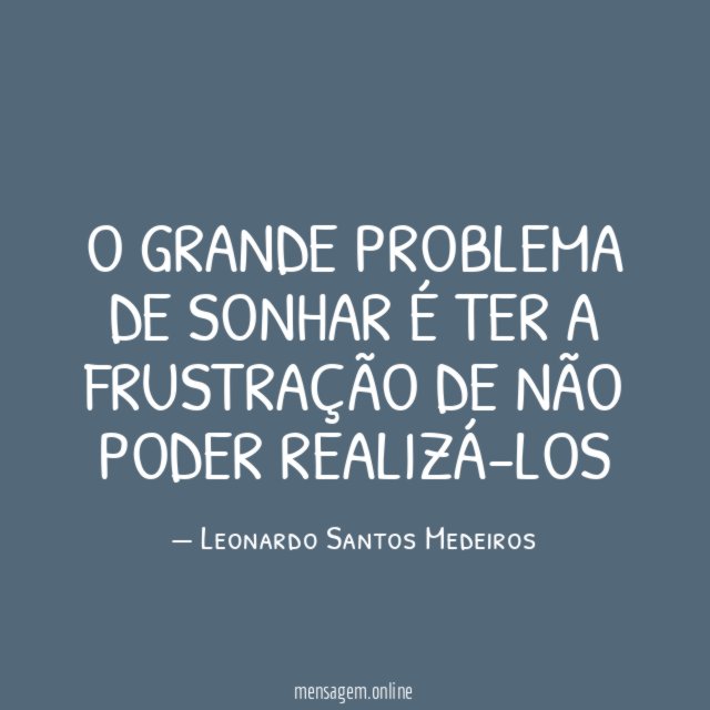 O grande problema de sonhar é ter a