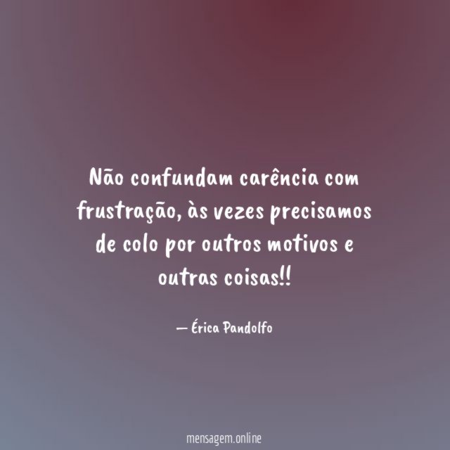 Não confundam carência com frustração