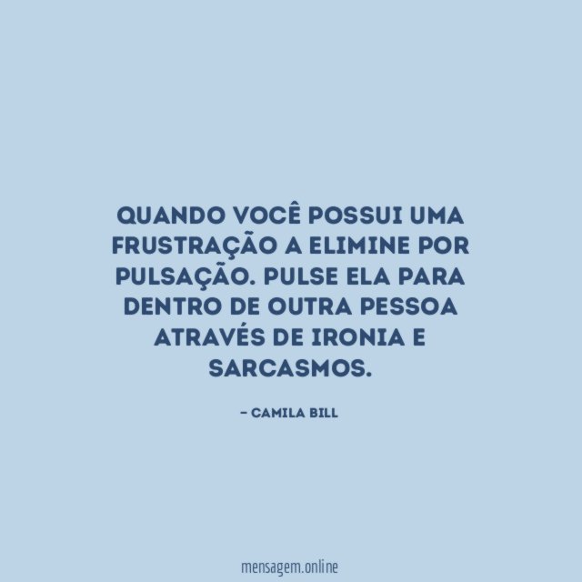 Quando você possui uma frustração a elimine por pulsação