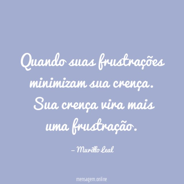 Quando suas frustrações minimizam sua crença