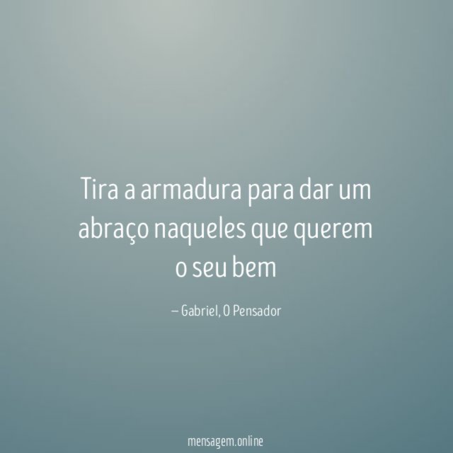 Tira a armadura para dar um abraço naqueles