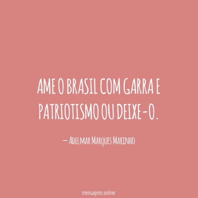 AME O BRASIL COM GARRA E PATRIOTISMO OU DEIXE-O