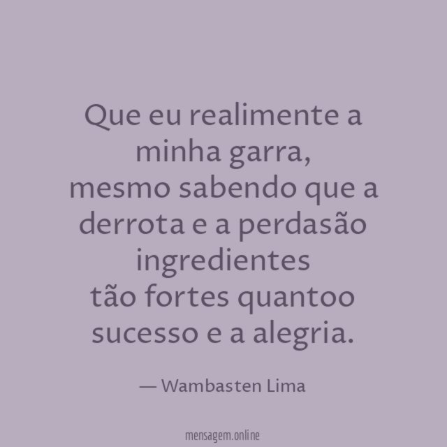 Que eu realimente a minha garra