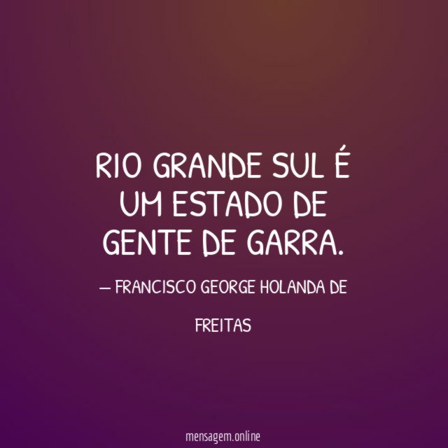 RIO GRANDE SUL É UM ESTADO DE GENTE DE GARRA