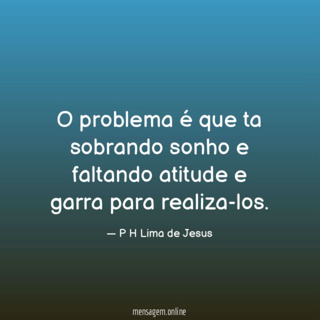 O problema é que ta sobrando sonho