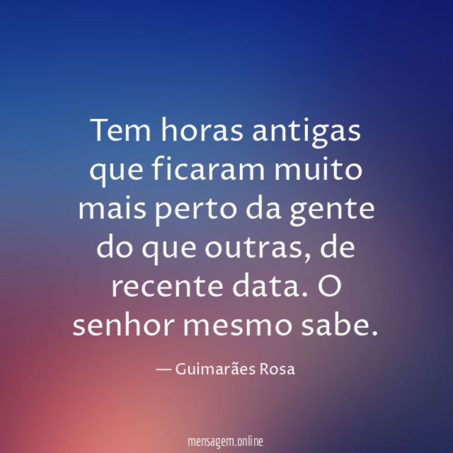 Tem horas antigas que ficaram muito mais perto