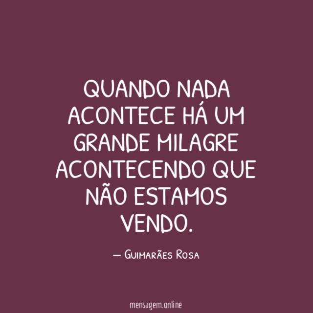 Quando nada acontece há um grande milagre acontecendo