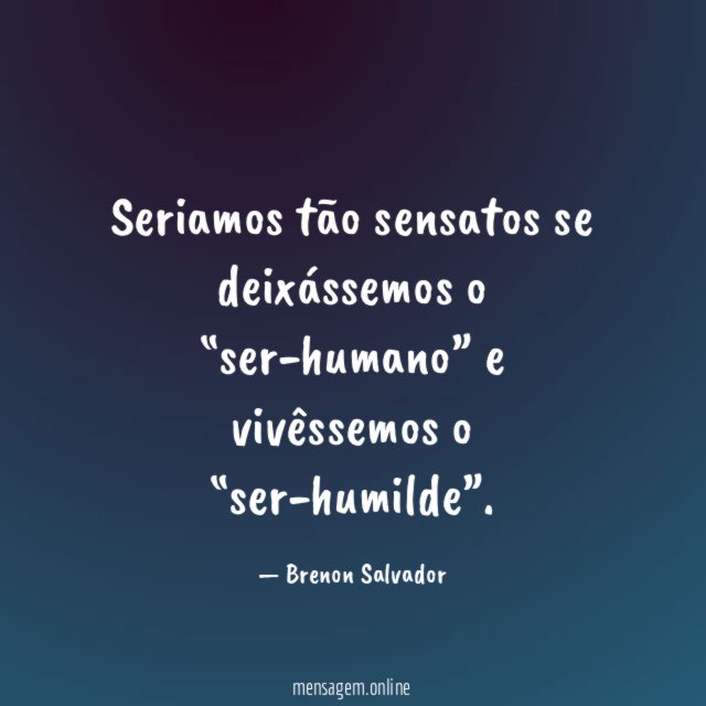 Seriamos tão sensatos se deixássemos o “ser-humano”