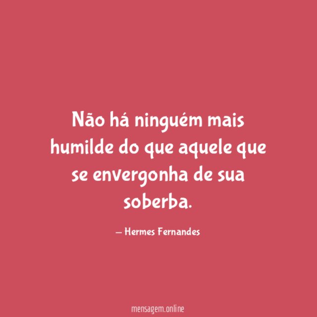 Não há ninguém mais humilde do que aquele