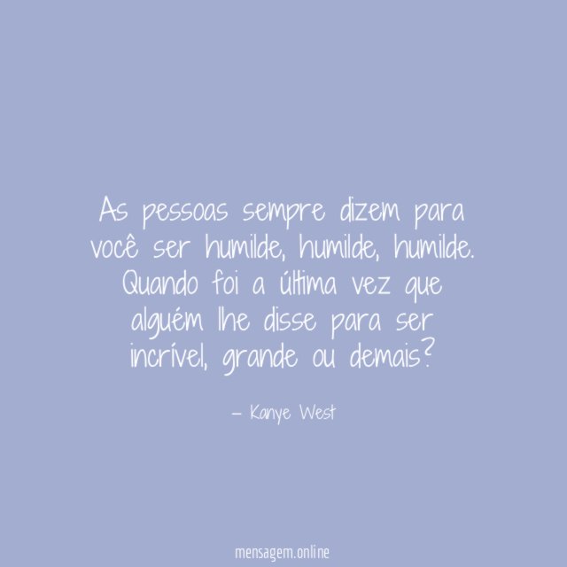 As pessoas sempre dizem para você ser humilde