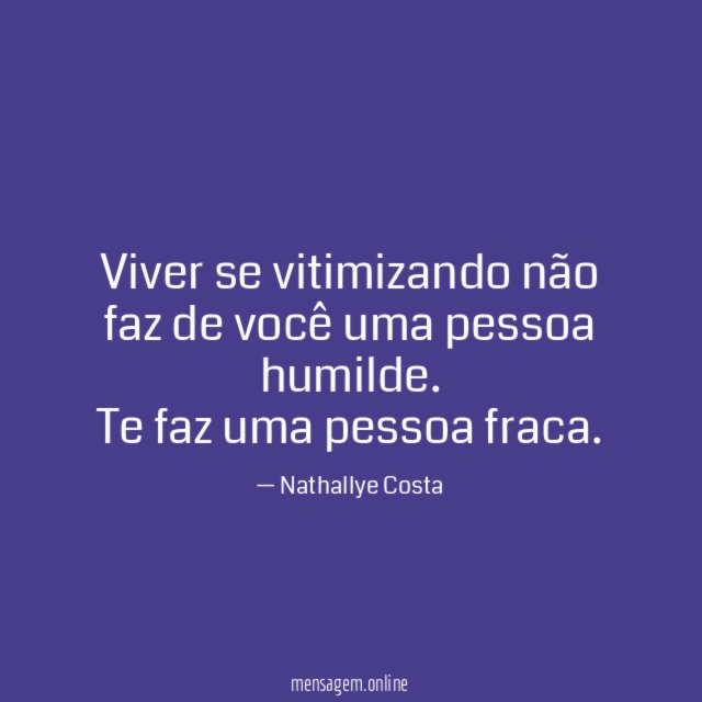 Viver se vitimizando não faz de você uma pessoa humilde