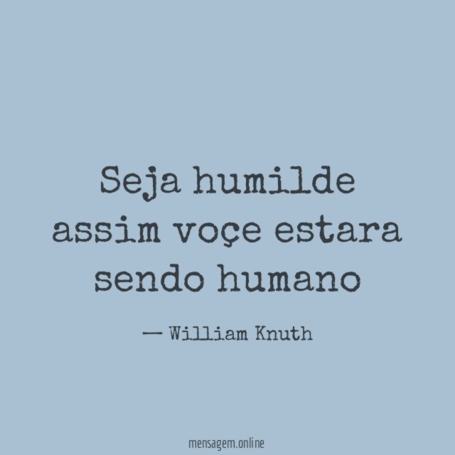 Seja humilde assim voçe estara sendo humano