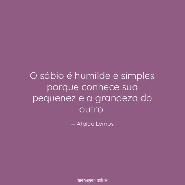 O sábio é humilde e simples porque conhece