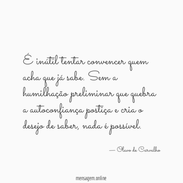 É inútil tentar convencer quem acha que já sabe