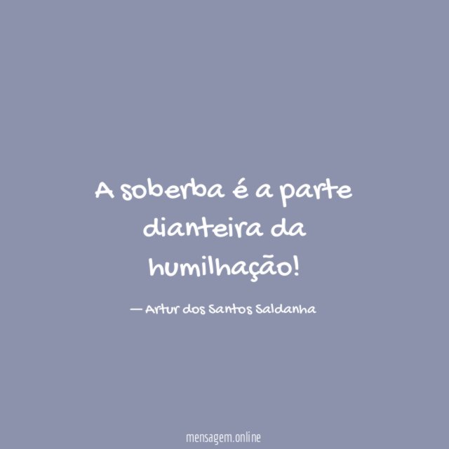 A soberba é a parte dianteira da humilhação