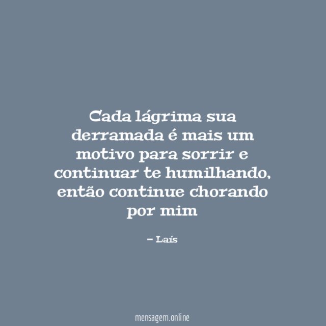 Cada lágrima sua derramada é mais um motivo