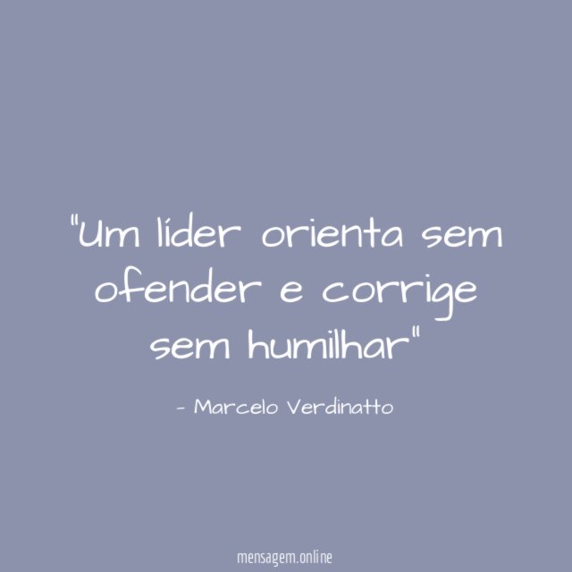 Um líder orienta sem ofender e corrige sem humilhar”