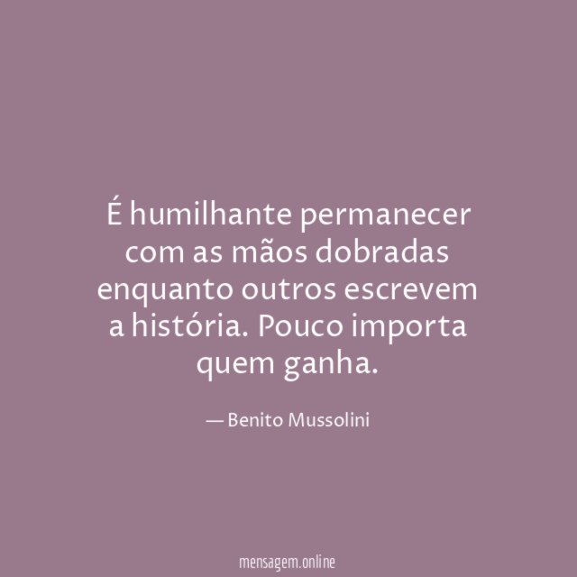 É humilhante permanecer com as mãos dobradas enquanto